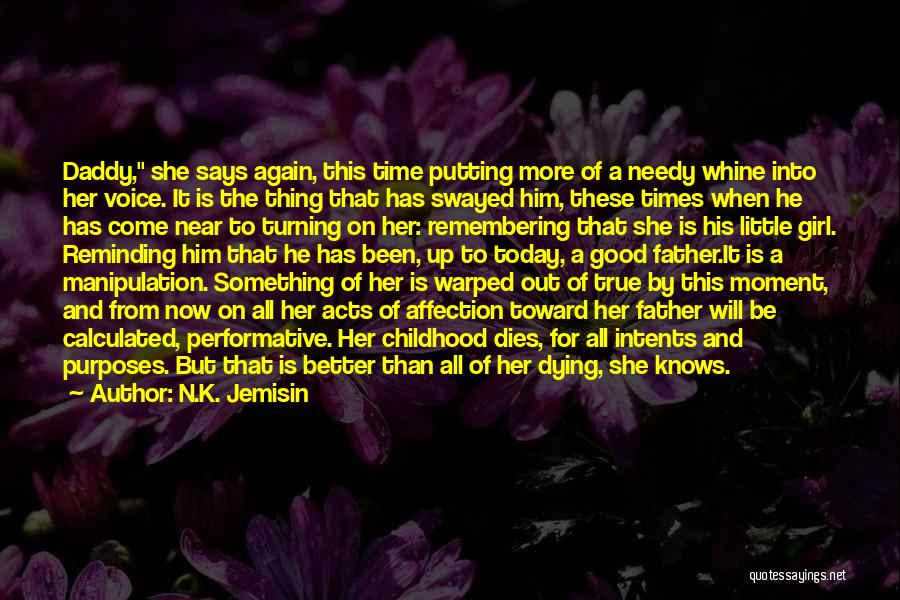 N.K. Jemisin Quotes: Daddy, She Says Again, This Time Putting More Of A Needy Whine Into Her Voice. It Is The Thing That