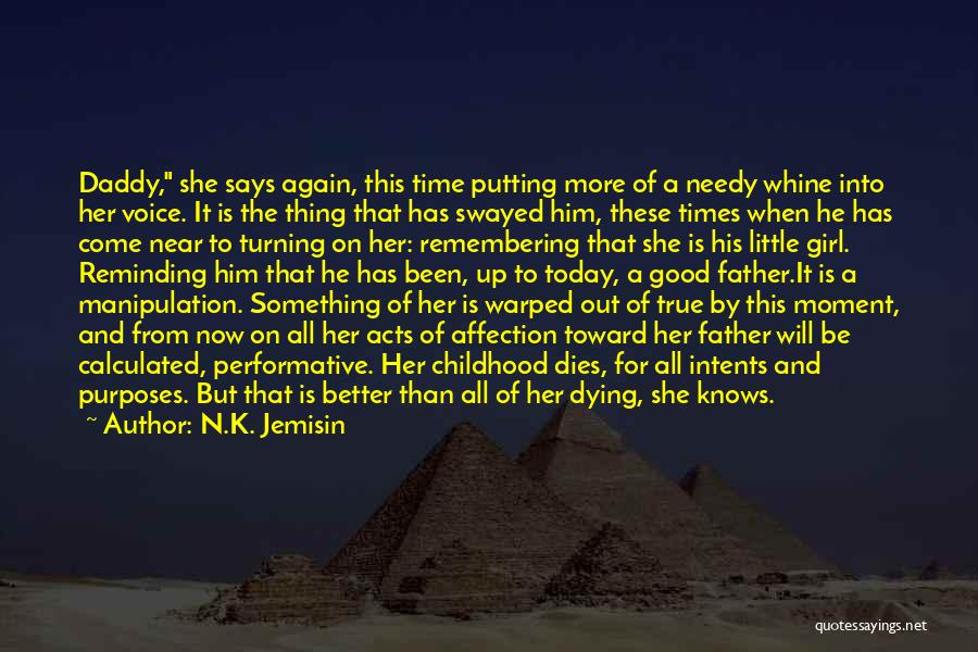 N.K. Jemisin Quotes: Daddy, She Says Again, This Time Putting More Of A Needy Whine Into Her Voice. It Is The Thing That