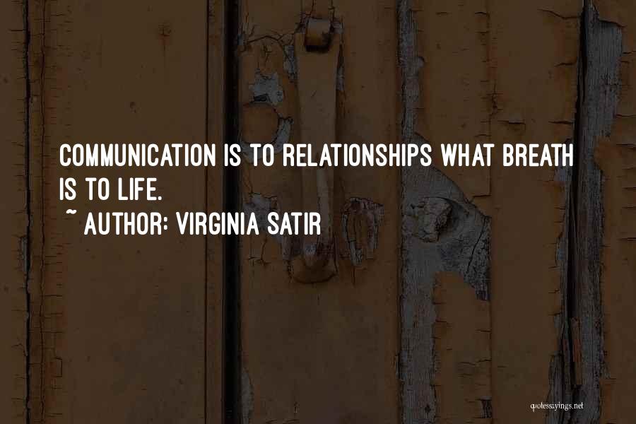 Virginia Satir Quotes: Communication Is To Relationships What Breath Is To Life.