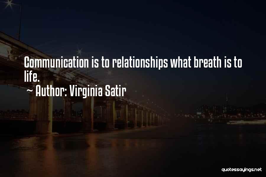 Virginia Satir Quotes: Communication Is To Relationships What Breath Is To Life.