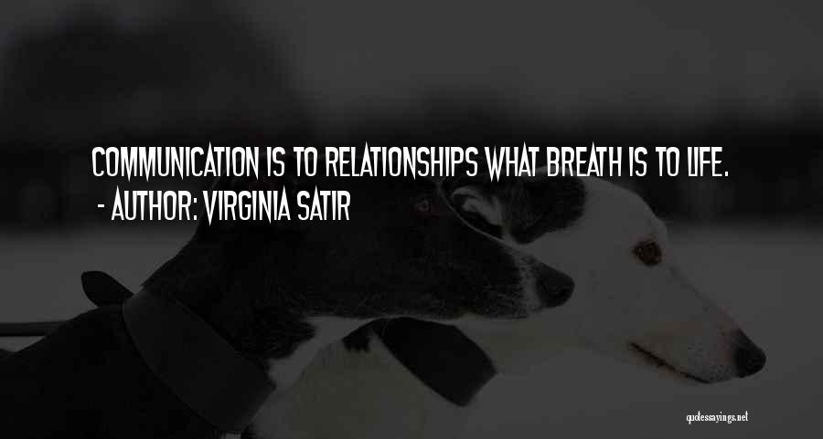 Virginia Satir Quotes: Communication Is To Relationships What Breath Is To Life.