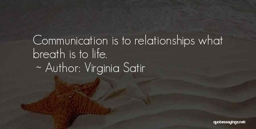 Virginia Satir Quotes: Communication Is To Relationships What Breath Is To Life.