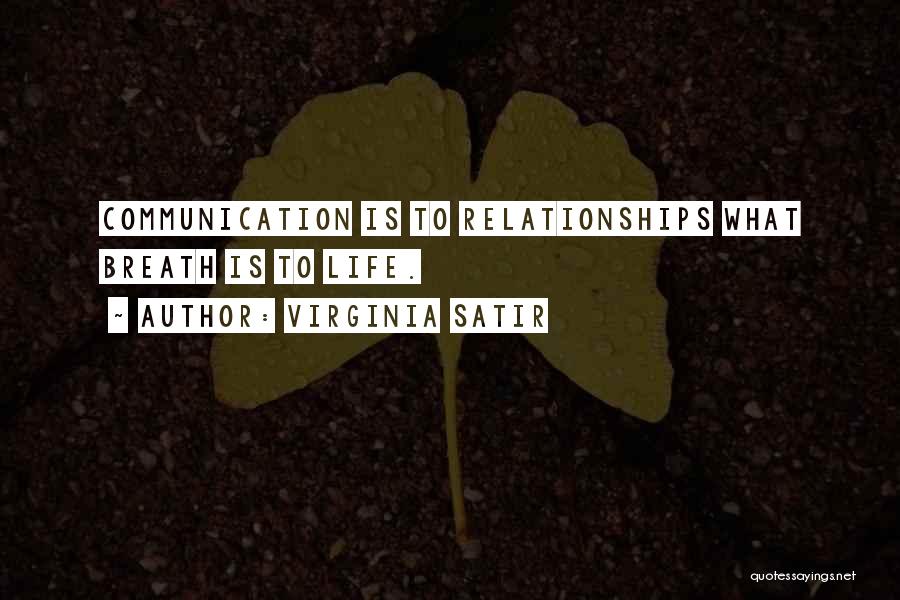 Virginia Satir Quotes: Communication Is To Relationships What Breath Is To Life.