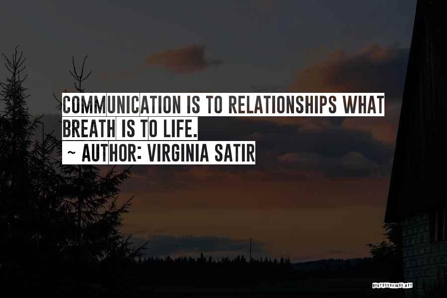 Virginia Satir Quotes: Communication Is To Relationships What Breath Is To Life.