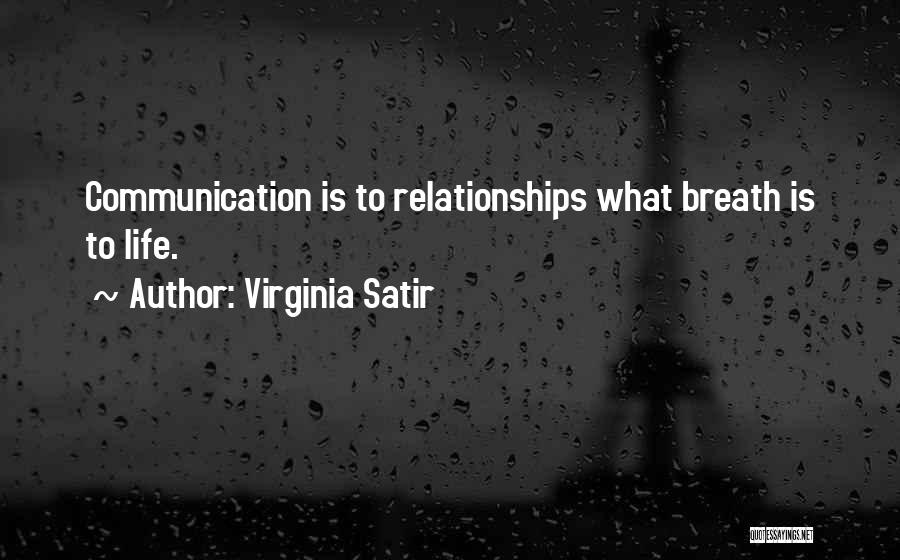 Virginia Satir Quotes: Communication Is To Relationships What Breath Is To Life.