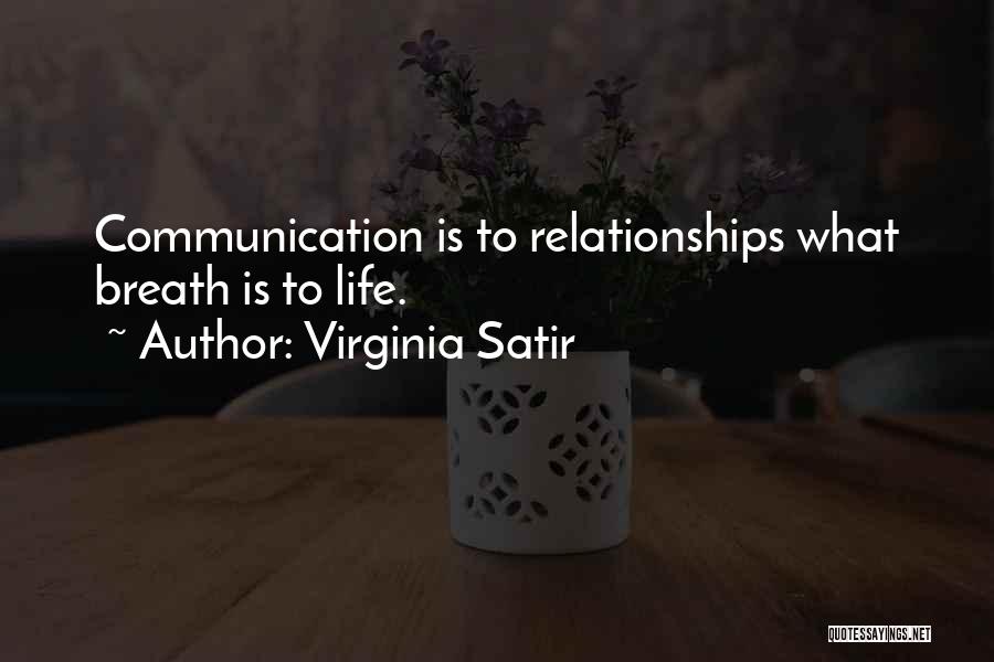 Virginia Satir Quotes: Communication Is To Relationships What Breath Is To Life.