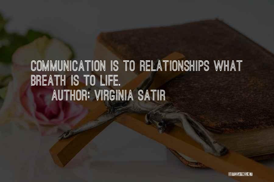 Virginia Satir Quotes: Communication Is To Relationships What Breath Is To Life.