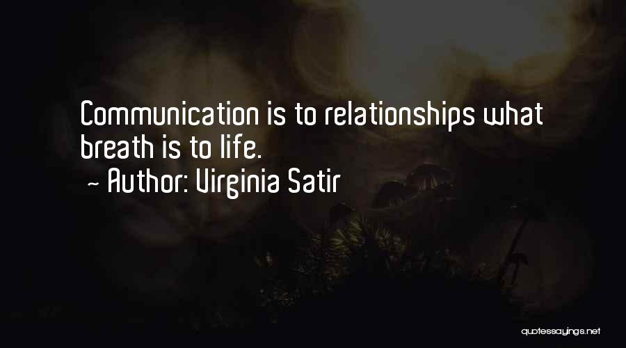 Virginia Satir Quotes: Communication Is To Relationships What Breath Is To Life.