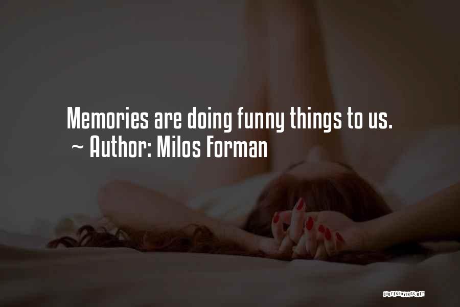 Milos Forman Quotes: Memories Are Doing Funny Things To Us.