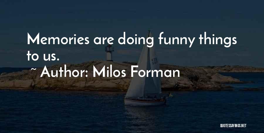 Milos Forman Quotes: Memories Are Doing Funny Things To Us.