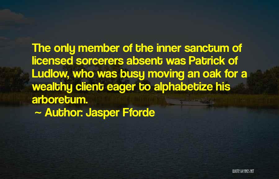 Jasper Fforde Quotes: The Only Member Of The Inner Sanctum Of Licensed Sorcerers Absent Was Patrick Of Ludlow, Who Was Busy Moving An