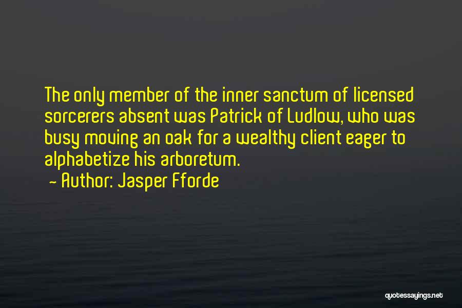 Jasper Fforde Quotes: The Only Member Of The Inner Sanctum Of Licensed Sorcerers Absent Was Patrick Of Ludlow, Who Was Busy Moving An