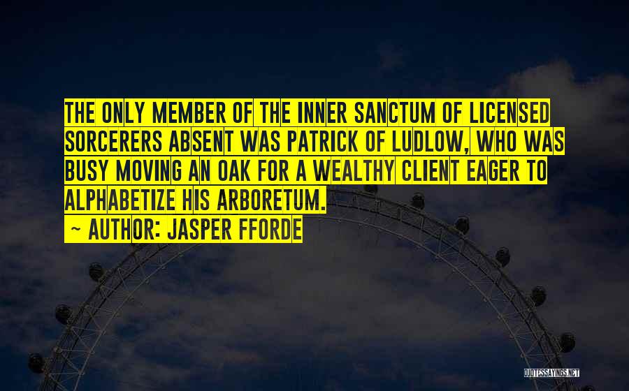 Jasper Fforde Quotes: The Only Member Of The Inner Sanctum Of Licensed Sorcerers Absent Was Patrick Of Ludlow, Who Was Busy Moving An