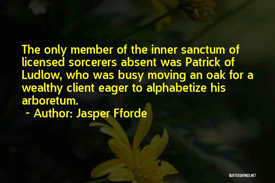 Jasper Fforde Quotes: The Only Member Of The Inner Sanctum Of Licensed Sorcerers Absent Was Patrick Of Ludlow, Who Was Busy Moving An