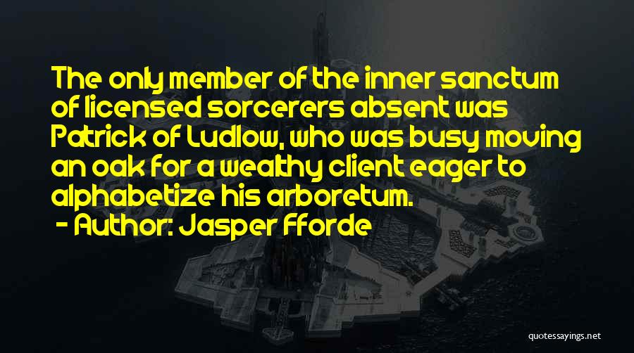 Jasper Fforde Quotes: The Only Member Of The Inner Sanctum Of Licensed Sorcerers Absent Was Patrick Of Ludlow, Who Was Busy Moving An