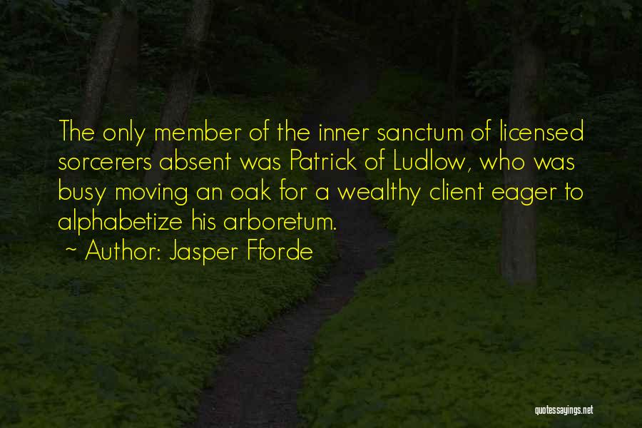 Jasper Fforde Quotes: The Only Member Of The Inner Sanctum Of Licensed Sorcerers Absent Was Patrick Of Ludlow, Who Was Busy Moving An