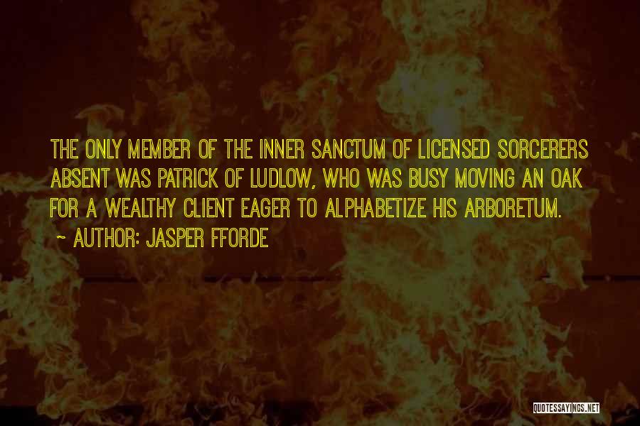 Jasper Fforde Quotes: The Only Member Of The Inner Sanctum Of Licensed Sorcerers Absent Was Patrick Of Ludlow, Who Was Busy Moving An
