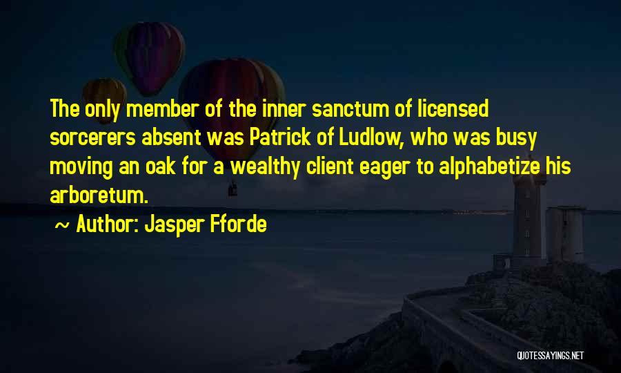 Jasper Fforde Quotes: The Only Member Of The Inner Sanctum Of Licensed Sorcerers Absent Was Patrick Of Ludlow, Who Was Busy Moving An