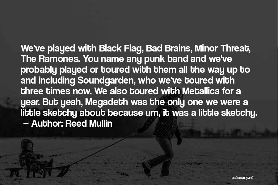 Reed Mullin Quotes: We've Played With Black Flag, Bad Brains, Minor Threat, The Ramones. You Name Any Punk Band And We've Probably Played