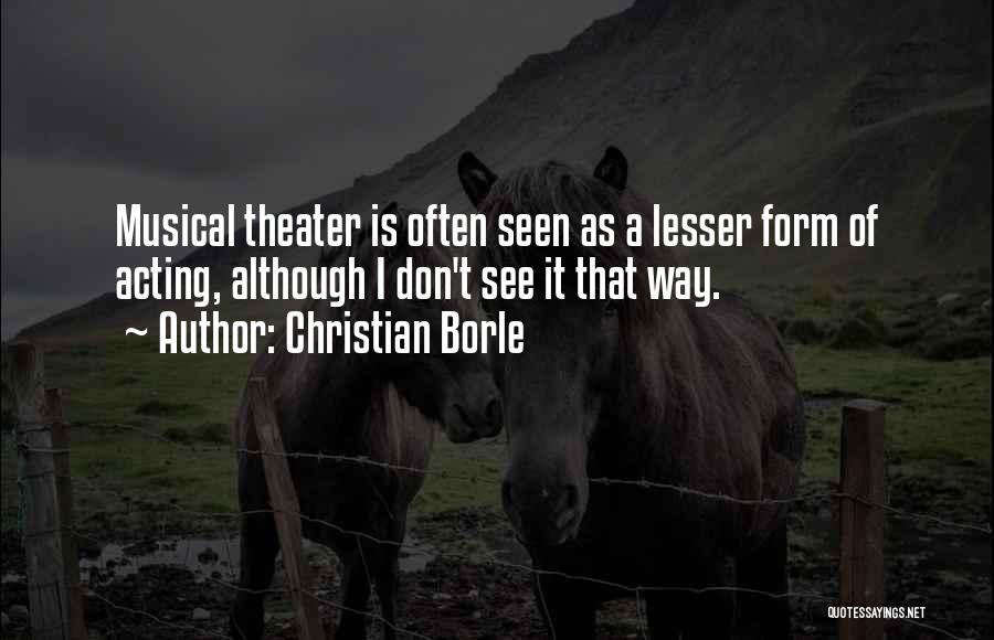 Christian Borle Quotes: Musical Theater Is Often Seen As A Lesser Form Of Acting, Although I Don't See It That Way.