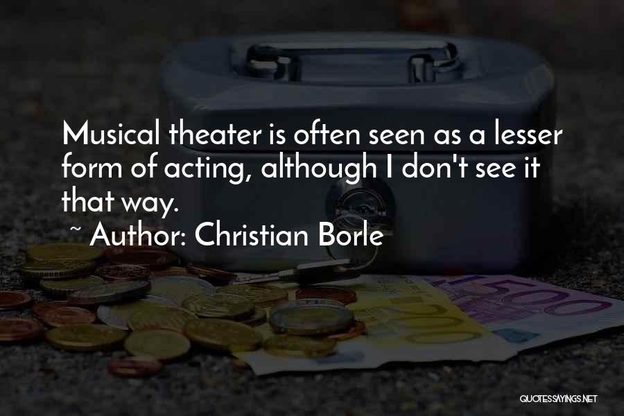 Christian Borle Quotes: Musical Theater Is Often Seen As A Lesser Form Of Acting, Although I Don't See It That Way.