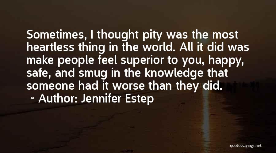 Jennifer Estep Quotes: Sometimes, I Thought Pity Was The Most Heartless Thing In The World. All It Did Was Make People Feel Superior