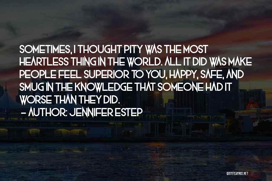 Jennifer Estep Quotes: Sometimes, I Thought Pity Was The Most Heartless Thing In The World. All It Did Was Make People Feel Superior