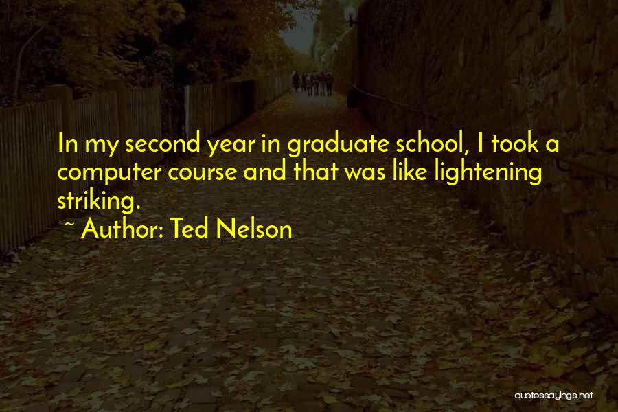 Ted Nelson Quotes: In My Second Year In Graduate School, I Took A Computer Course And That Was Like Lightening Striking.