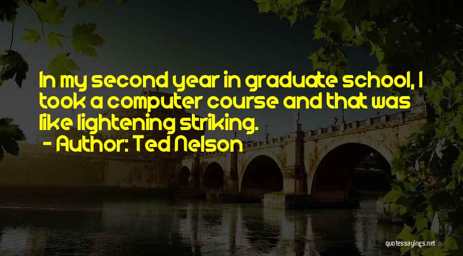 Ted Nelson Quotes: In My Second Year In Graduate School, I Took A Computer Course And That Was Like Lightening Striking.