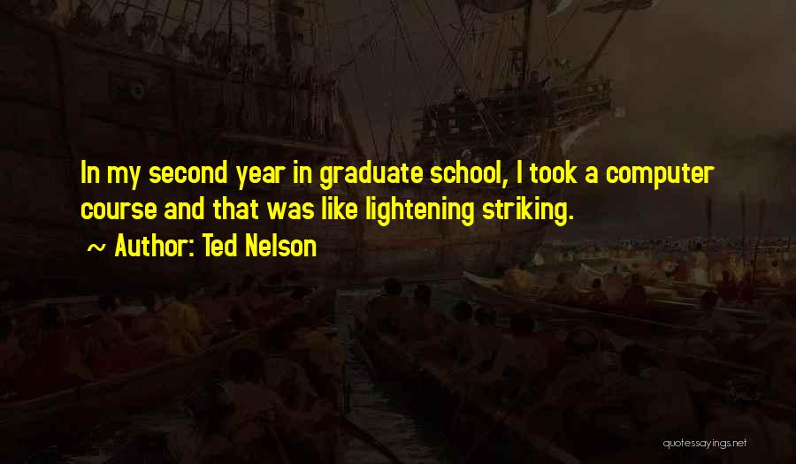 Ted Nelson Quotes: In My Second Year In Graduate School, I Took A Computer Course And That Was Like Lightening Striking.