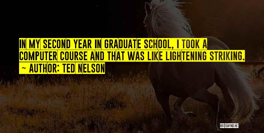 Ted Nelson Quotes: In My Second Year In Graduate School, I Took A Computer Course And That Was Like Lightening Striking.