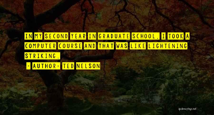 Ted Nelson Quotes: In My Second Year In Graduate School, I Took A Computer Course And That Was Like Lightening Striking.