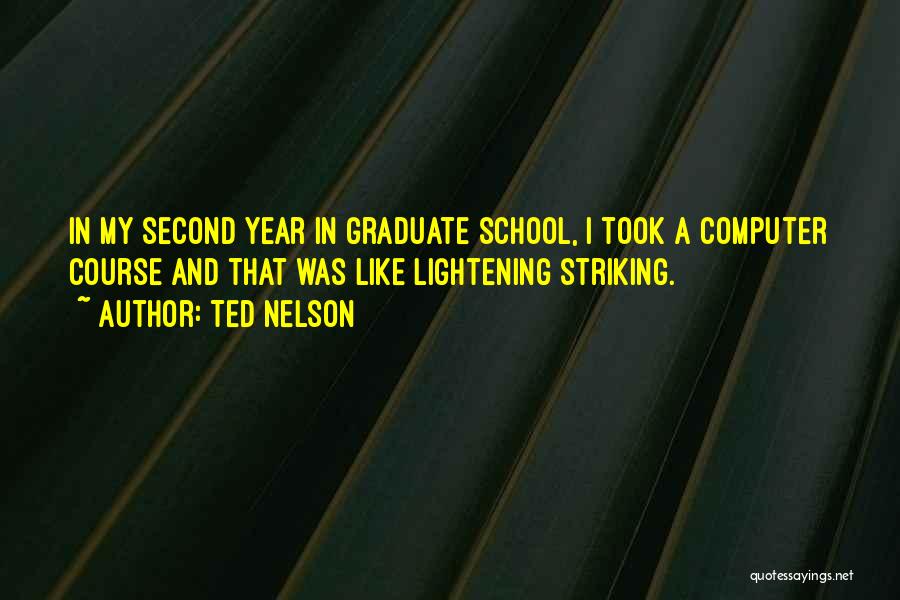 Ted Nelson Quotes: In My Second Year In Graduate School, I Took A Computer Course And That Was Like Lightening Striking.