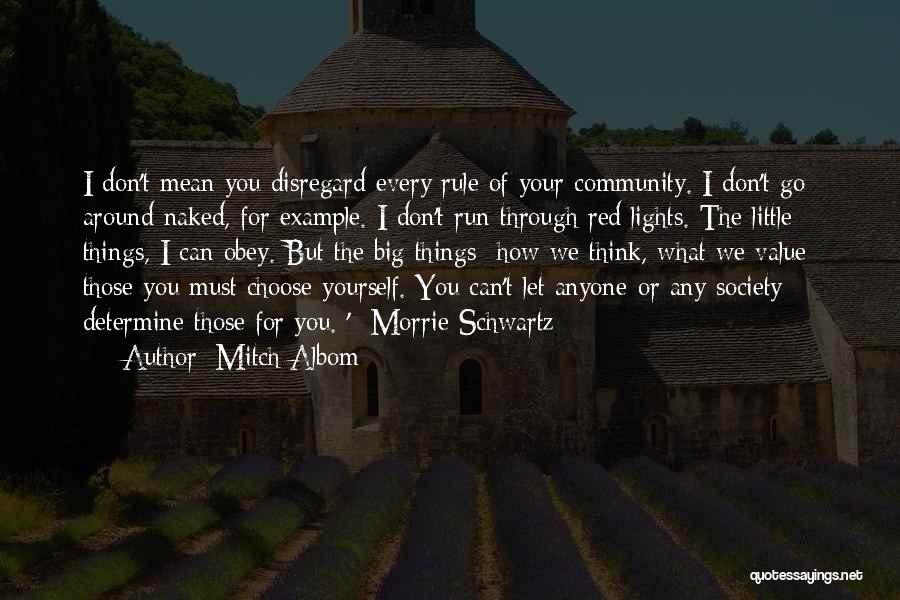 Mitch Albom Quotes: I Don't Mean You Disregard Every Rule Of Your Community. I Don't Go Around Naked, For Example. I Don't Run