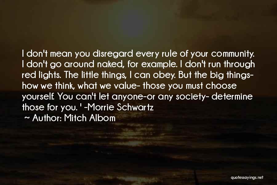 Mitch Albom Quotes: I Don't Mean You Disregard Every Rule Of Your Community. I Don't Go Around Naked, For Example. I Don't Run