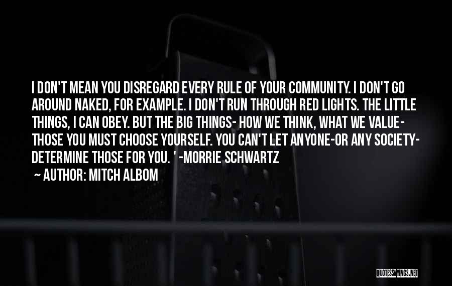 Mitch Albom Quotes: I Don't Mean You Disregard Every Rule Of Your Community. I Don't Go Around Naked, For Example. I Don't Run