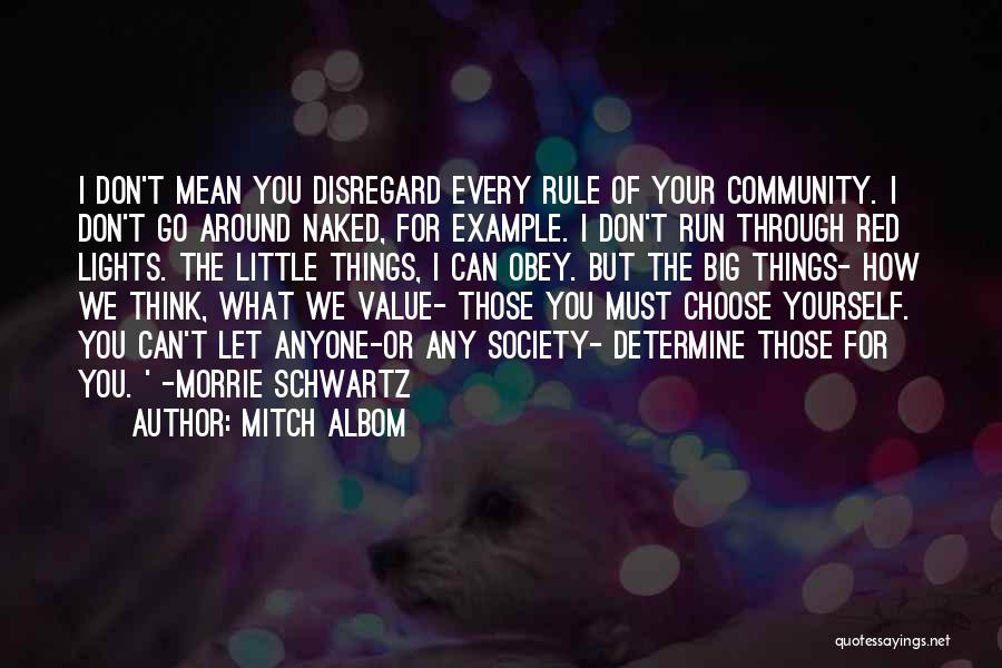 Mitch Albom Quotes: I Don't Mean You Disregard Every Rule Of Your Community. I Don't Go Around Naked, For Example. I Don't Run