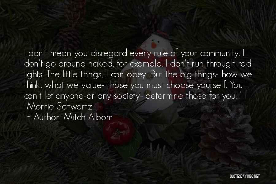 Mitch Albom Quotes: I Don't Mean You Disregard Every Rule Of Your Community. I Don't Go Around Naked, For Example. I Don't Run