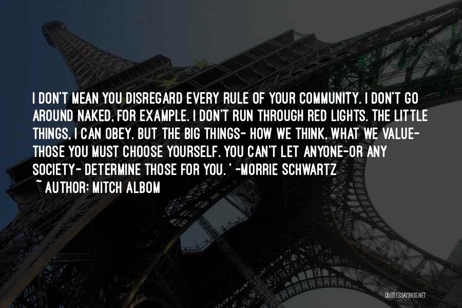 Mitch Albom Quotes: I Don't Mean You Disregard Every Rule Of Your Community. I Don't Go Around Naked, For Example. I Don't Run