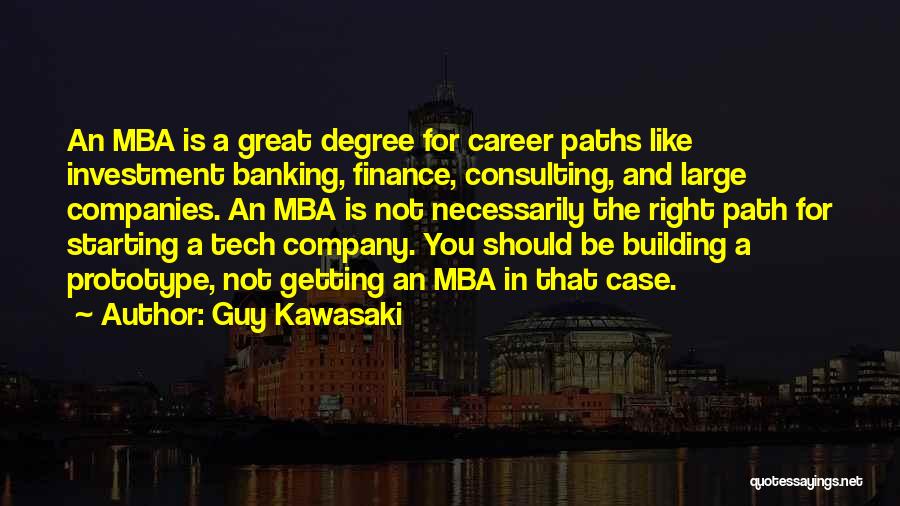 Guy Kawasaki Quotes: An Mba Is A Great Degree For Career Paths Like Investment Banking, Finance, Consulting, And Large Companies. An Mba Is