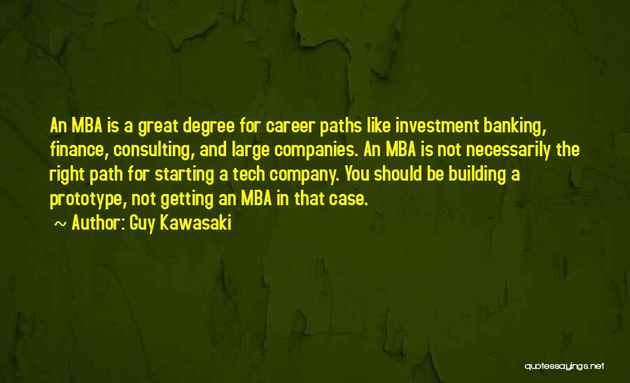 Guy Kawasaki Quotes: An Mba Is A Great Degree For Career Paths Like Investment Banking, Finance, Consulting, And Large Companies. An Mba Is