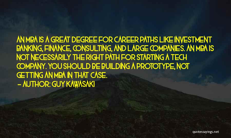 Guy Kawasaki Quotes: An Mba Is A Great Degree For Career Paths Like Investment Banking, Finance, Consulting, And Large Companies. An Mba Is