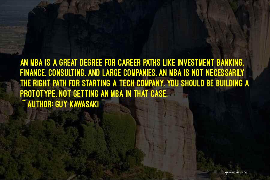 Guy Kawasaki Quotes: An Mba Is A Great Degree For Career Paths Like Investment Banking, Finance, Consulting, And Large Companies. An Mba Is