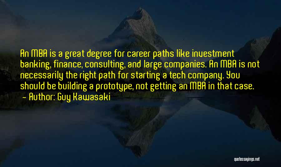 Guy Kawasaki Quotes: An Mba Is A Great Degree For Career Paths Like Investment Banking, Finance, Consulting, And Large Companies. An Mba Is