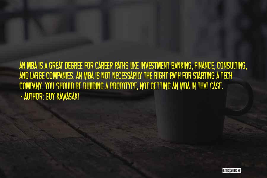 Guy Kawasaki Quotes: An Mba Is A Great Degree For Career Paths Like Investment Banking, Finance, Consulting, And Large Companies. An Mba Is