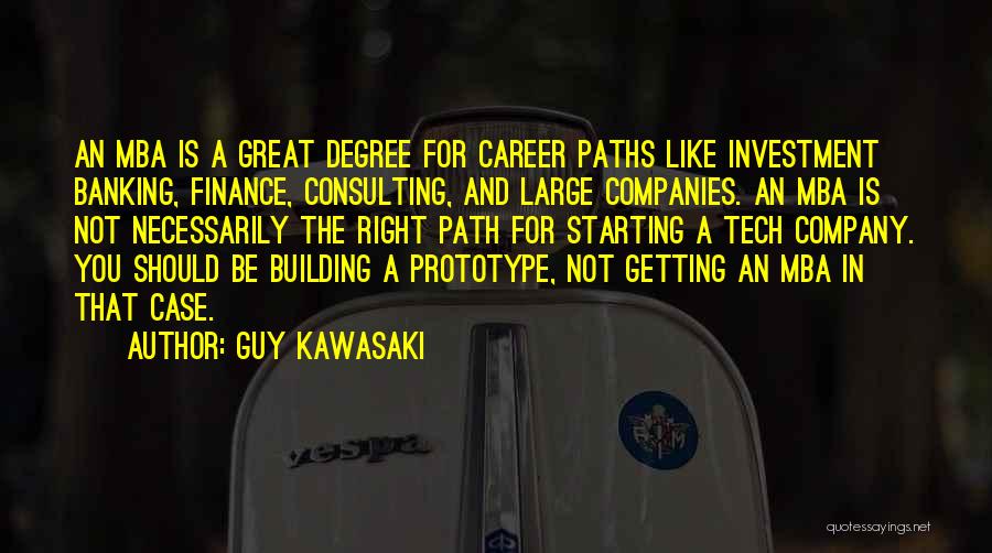 Guy Kawasaki Quotes: An Mba Is A Great Degree For Career Paths Like Investment Banking, Finance, Consulting, And Large Companies. An Mba Is