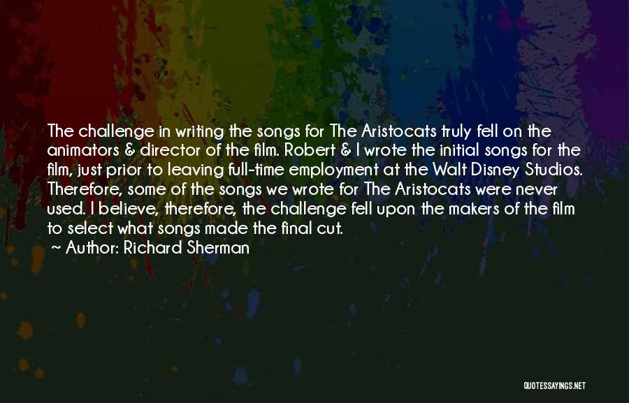 Richard Sherman Quotes: The Challenge In Writing The Songs For The Aristocats Truly Fell On The Animators & Director Of The Film. Robert