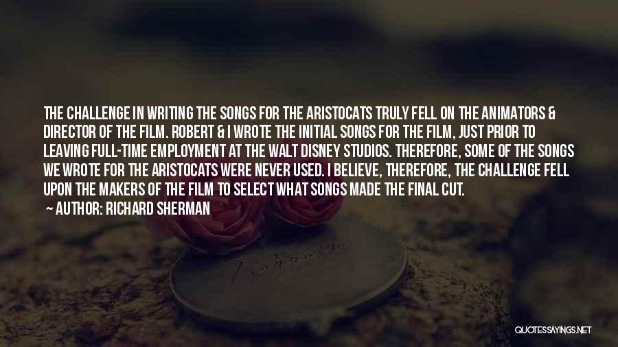 Richard Sherman Quotes: The Challenge In Writing The Songs For The Aristocats Truly Fell On The Animators & Director Of The Film. Robert