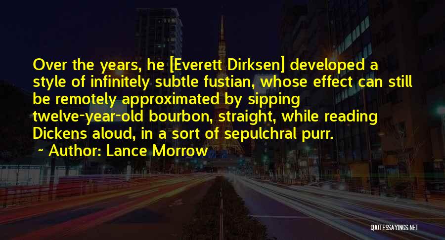 Lance Morrow Quotes: Over The Years, He [everett Dirksen] Developed A Style Of Infinitely Subtle Fustian, Whose Effect Can Still Be Remotely Approximated