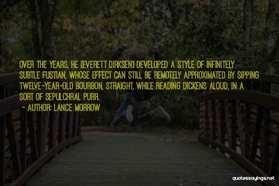 Lance Morrow Quotes: Over The Years, He [everett Dirksen] Developed A Style Of Infinitely Subtle Fustian, Whose Effect Can Still Be Remotely Approximated